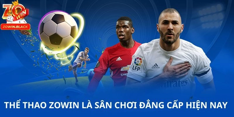 Thể thao Zowin là sân chơi đẳng cấp hiện nay